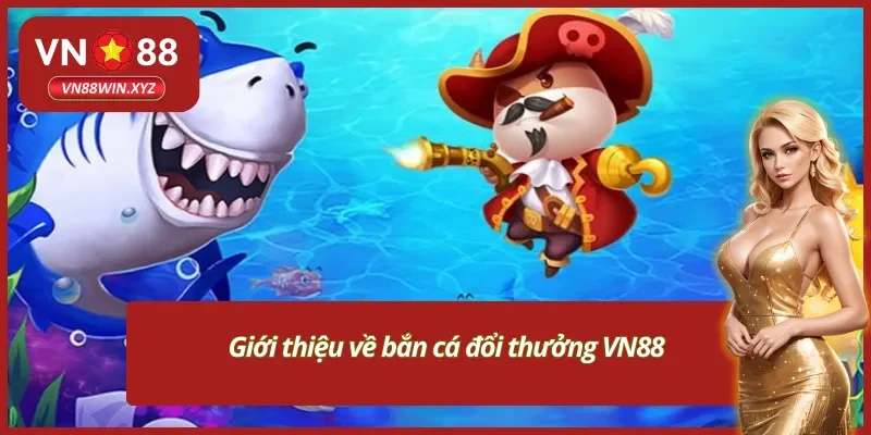Tìm hiểu về game bắn cá đổi thưởng VN88