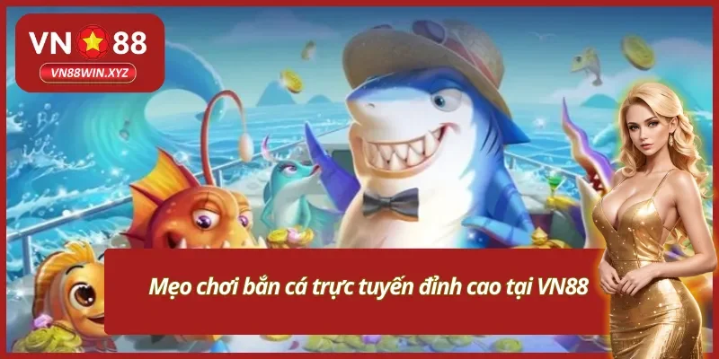 Chiến thuật bắn cá VN88 đạt hiệu quả nhất