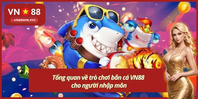 Giới thiệu sơ lược về bắn cá VN88 đổi thưởng