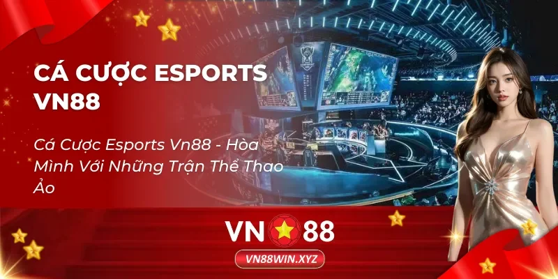 Cá Cược Esports Vn88 – Hòa Mình Với Những Trận Thể Thao Ảo