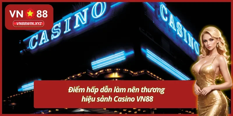 Đánh giá ưu việt về sảnh cược Casino từ VN88