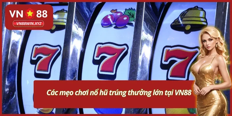 Những mẹo chơi nổ hũ VN88 trúng lớn
