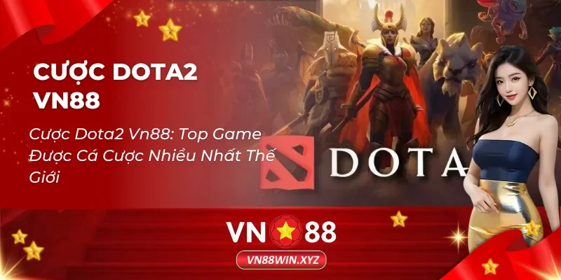 Cược Dota2 Vn88: Top Game Được Cá Cược Nhiều Nhất Thế Giới