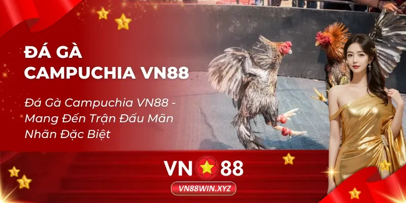 Đá Gà Campuchia VN88 – Mang Đến Trận Đấu Mãn Nhãn Đặc Biệt
