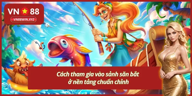 Cách tham gia vèo game bắn cá Vn88 siêu đơn giản 
