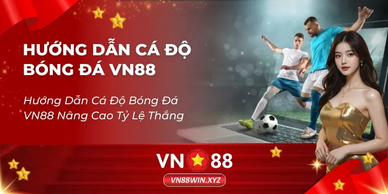 Hướng Dẫn Cá Độ Bóng Đá VN88 Nâng Cao Tỷ Lệ Thắng