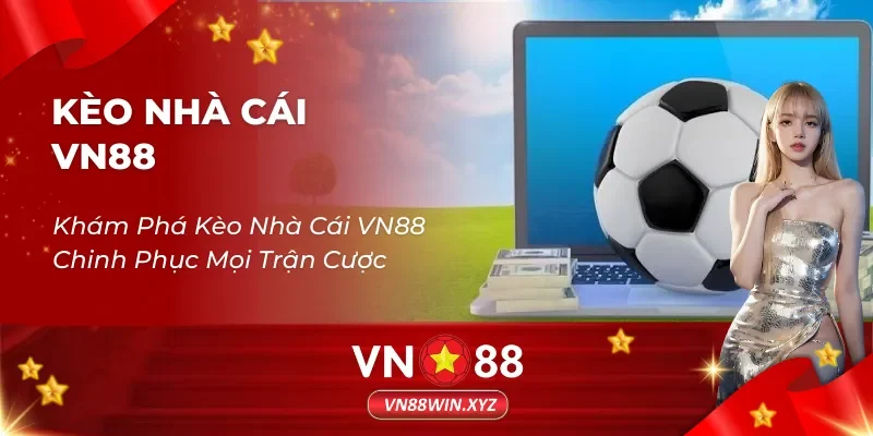 Khám Phá Kèo Nhà Cái VN88 Chinh Phục Mọi Trận Cược