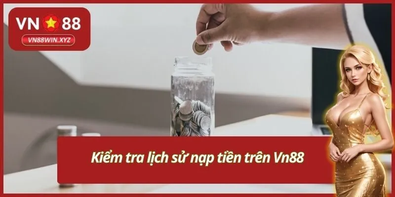 Kiểm tra lịch sử nạp tiền trên Vn88