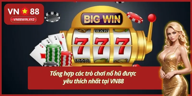 Tổng hợp trò chơi nổ hũ VN88 được yêu thích nhất