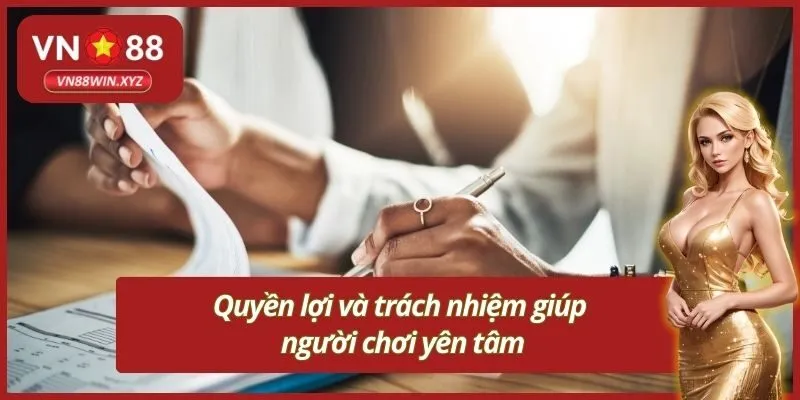 Quyền lợi và trách nhiệm giúp người chơi yên tâm