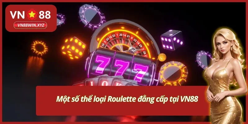 Những thể loại Roulette VN88 phổ biến đáng thử sức
