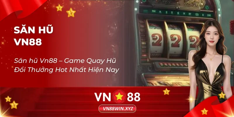 Săn hũ Vn88 – Game Quay Hũ Đổi Thưởng Hot Nhất Hiện Nay