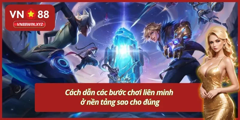 Các bước để chơi Vn88 liên minh huyền thoại chuẩn chỉnh 