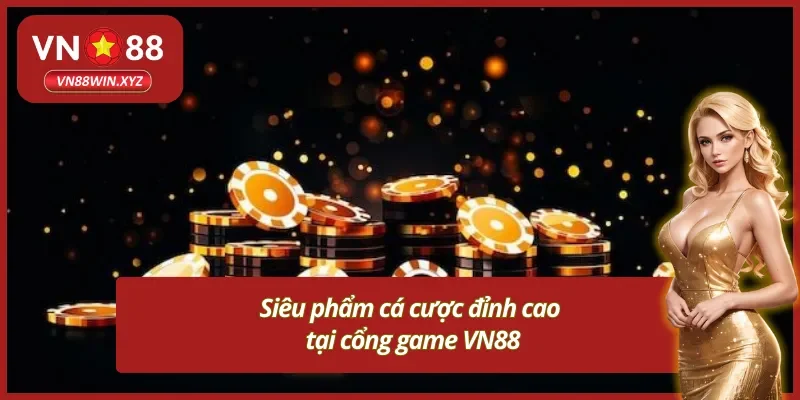 VN88 cùng loạt siêu phẩm cá cược gây tiếng vang lớn