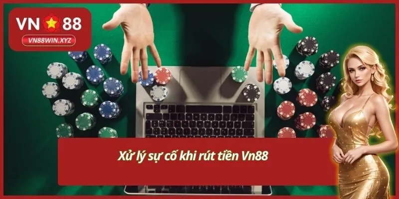 Xử lý sự cố khi rút tiền Vn88